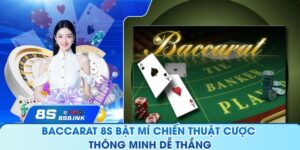 Baccarat 8S - Bật Mí Chiến Thuật Cược Thông Minh Dễ Thắng